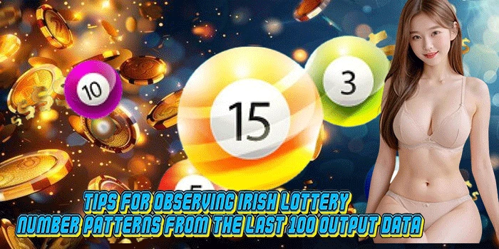 Tips for Observing Irish Lottery Number Patterns from the Last 100 Output Data