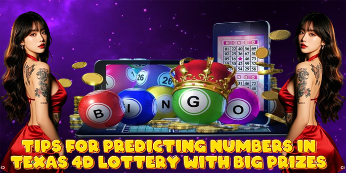 Tips for Predicting Numbers in Texas 4D Lottery with Big Prizes