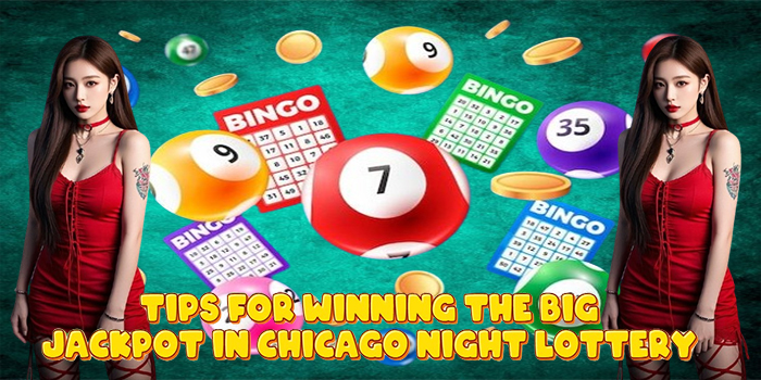 Tips for Winning the Big Jackpot in Chicago Night Lottery